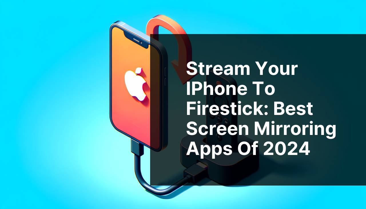 Stream Your iPhone to Firestick: Best Screen Mirroring Apps of 2024